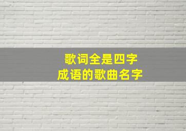 歌词全是四字成语的歌曲名字