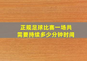 正规足球比赛一场共需要持续多少分钟时间