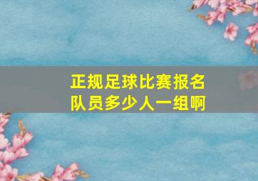 正规足球比赛报名队员多少人一组啊