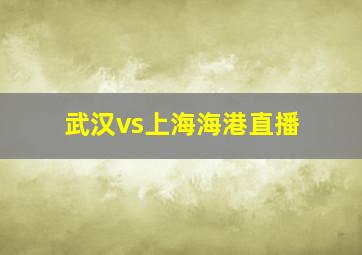 武汉vs上海海港直播