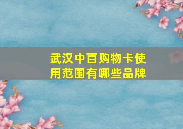 武汉中百购物卡使用范围有哪些品牌