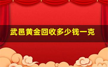 武邑黄金回收多少钱一克