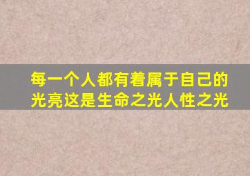 每一个人都有着属于自己的光亮这是生命之光人性之光