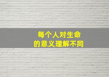 每个人对生命的意义理解不同