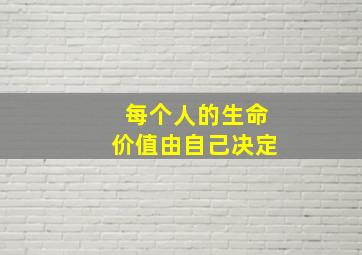 每个人的生命价值由自己决定