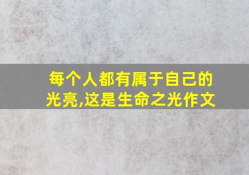 每个人都有属于自己的光亮,这是生命之光作文