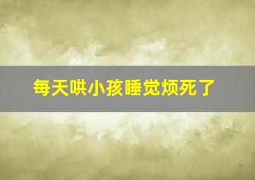 每天哄小孩睡觉烦死了