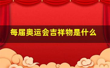 每届奥运会吉祥物是什么