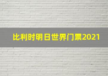 比利时明日世界门票2021