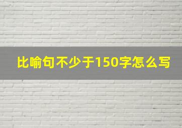 比喻句不少于150字怎么写