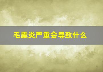 毛囊炎严重会导致什么