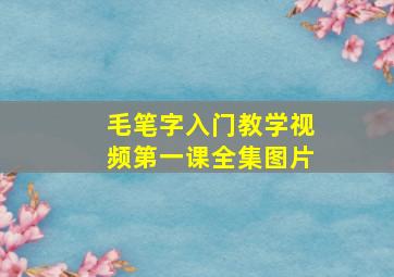 毛笔字入门教学视频第一课全集图片