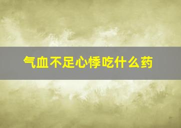 气血不足心悸吃什么药