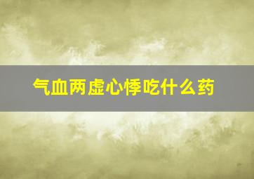 气血两虚心悸吃什么药