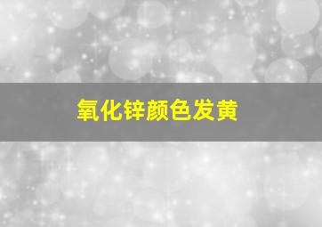 氧化锌颜色发黄