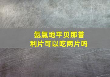 氨氯地平贝那普利片可以吃两片吗