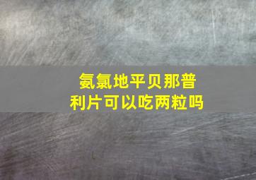 氨氯地平贝那普利片可以吃两粒吗