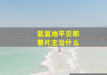 氨氯地平贝那普片主治什么