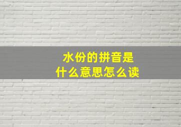 水份的拼音是什么意思怎么读