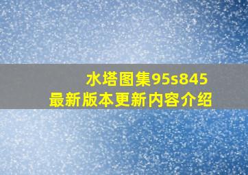 水塔图集95s845最新版本更新内容介绍