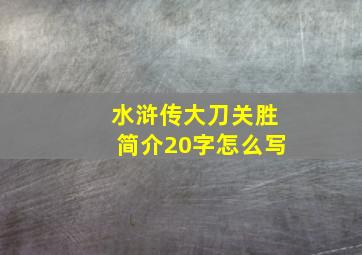 水浒传大刀关胜简介20字怎么写