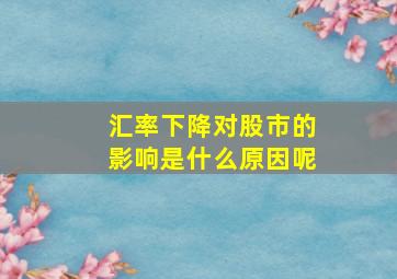 汇率下降对股市的影响是什么原因呢