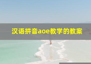 汉语拼音aoe教学的教案