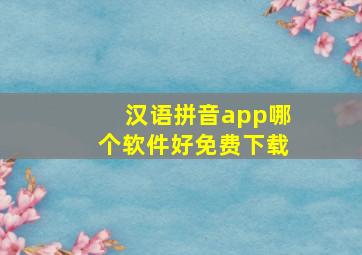 汉语拼音app哪个软件好免费下载