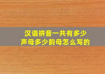 汉语拼音一共有多少声母多少韵母怎么写的