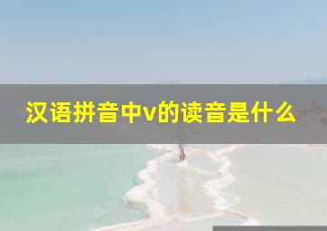 汉语拼音中v的读音是什么