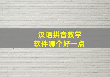 汉语拼音教学软件哪个好一点