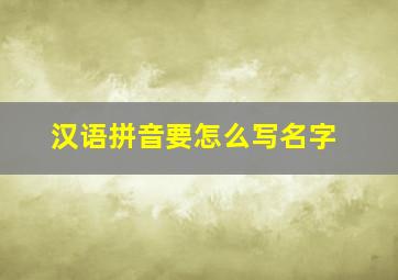 汉语拼音要怎么写名字