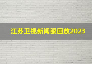 江苏卫视新闻眼回放2023