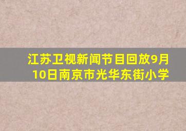 江苏卫视新闻节目回放9月10日南京市光华东街小学