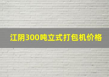 江阴300吨立式打包机价格