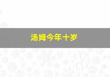 汤姆今年十岁