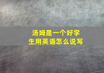 汤姆是一个好学生用英语怎么说写