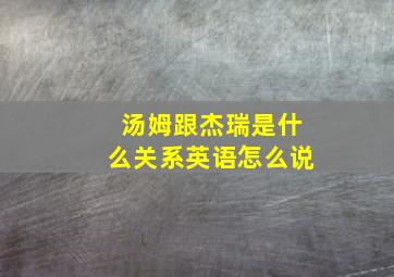 汤姆跟杰瑞是什么关系英语怎么说