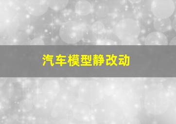 汽车模型静改动