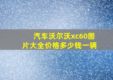 汽车沃尔沃xc60图片大全价格多少钱一辆