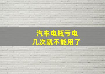 汽车电瓶亏电几次就不能用了