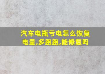 汽车电瓶亏电怎么恢复电量,多跑跑,能修复吗