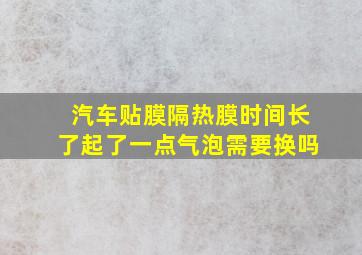 汽车贴膜隔热膜时间长了起了一点气泡需要换吗