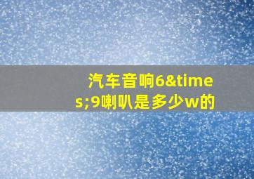 汽车音响6×9喇叭是多少w的