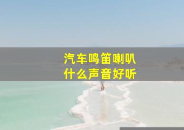 汽车鸣笛喇叭什么声音好听