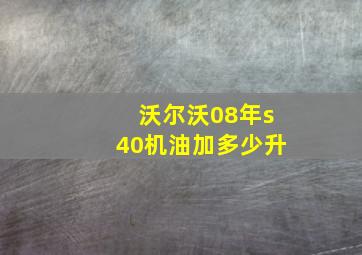 沃尔沃08年s40机油加多少升