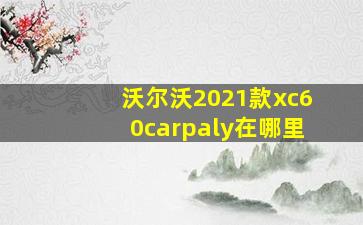 沃尔沃2021款xc60carpaly在哪里