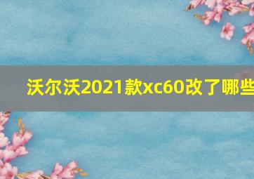 沃尔沃2021款xc60改了哪些