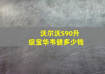 沃尔沃S90升级宝华韦健多少钱