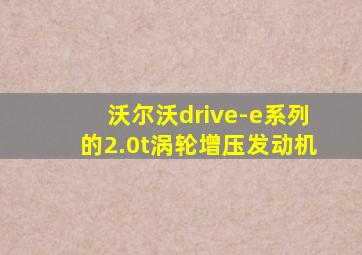 沃尔沃drive-e系列的2.0t涡轮增压发动机